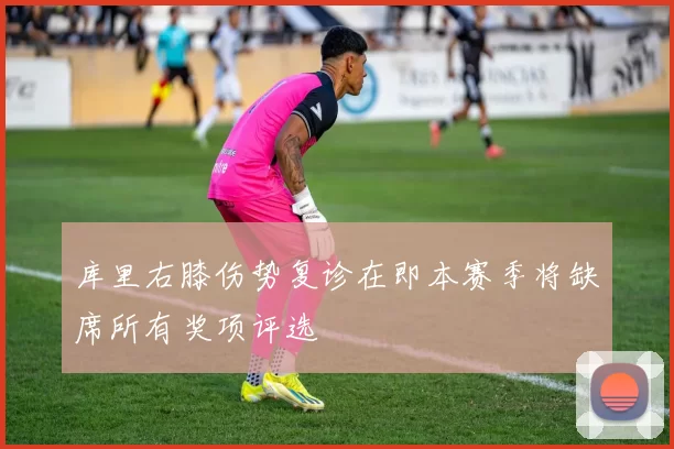 库里右膝伤势复诊在即本赛季将缺席所有奖项评选