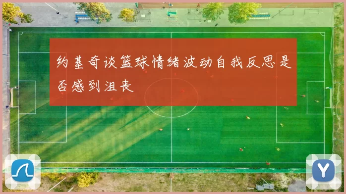 约基奇谈篮球情绪波动自我反思是否感到沮丧