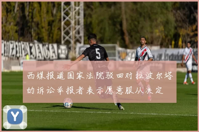 西媒报道国家法院驳回对拉波尔塔的诉讼举报者表示愿意服从决定