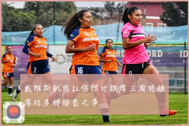 戴维斯肌肉拉伤预计缺席三周将缺席对多特榜首之争